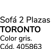 Sof 2 Plazas TORONTO  Color gris. C d. 405863