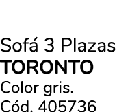 Sof 3 Plazas TORONTO  Color gris. C d. 405736