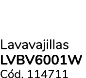 Lavavajillas LVBV6001W C d. 114711