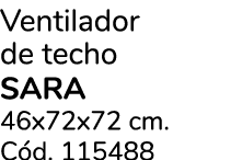 Ventilador de techo SARA 46x72x72 cm. C d. 115488