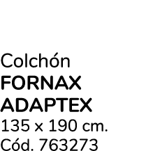 Colch n FORNAX ADAPTEX 135 x 190 cm. C d. 763273