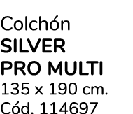 Colch n SILVER PRO MULTI 135 x 190 cm. C d. 114697