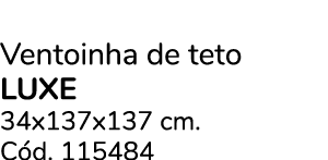 Ventoinha de teto luxe 34x137x137 cm. C d. 115484