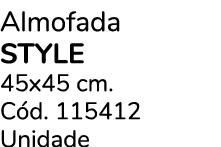 Almofada STYLE 45x45 cm. C d. 115412 Unidade