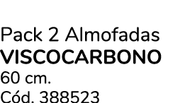 Pack 2 Almofadas VISCOCARBONO 60 cm. C d. 388523