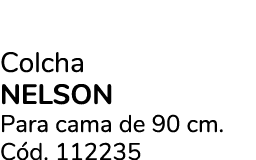 Colcha NELSON Para cama de 90 cm. C d. 112235