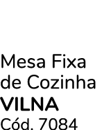 Mesa Fixa de Cozinha vilna C d. 7084