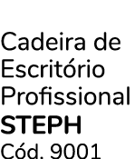 Cadeira de Escrit rio Profissional STEPH C d. 9001