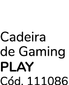 Cadeira de Gaming PLAY C d. 111086