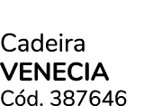 Cadeira VENECIA C d. 387646