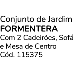 Conjunto de Jardim formentera Com 2 Cadeir es, Sof e Mesa de Centro C d. 115375