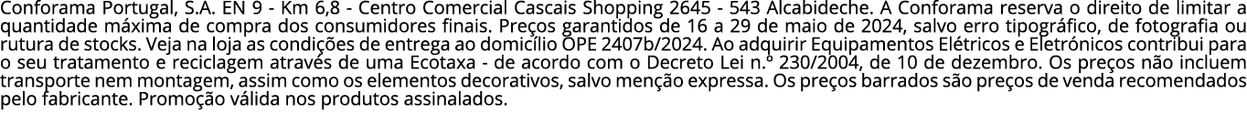 Conforama Portugal, S.A. EN 9 - Km 6,8 - Centro Comercial Cascais Shopping 2645 - 543 Alcabideche. A Conforama reserv...