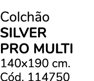 Colch o SILVER PRO MULTI 140x190 cm. C d. 114750