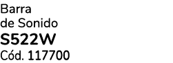 Barra de Sonido S522W C d. 117700 
