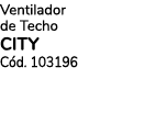 Ventilador de Techo CITY C d. 103196
