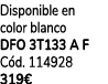 Disponible en color blanco dfo 3t133 a f C d. 114928 319€