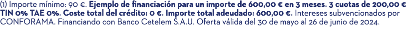 (1) Importe m nimo: 90 €. Ejemplo de financiaci n para un importe de 600,00 € en 3 meses. 3 cuotas de 200,00 € TIN 0%...