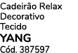Cadeir o Relax Decorativo Tecido YANG C d. 387597