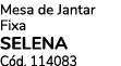 Mesa de Jantar Fixa SELENA C d. 114083
