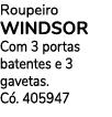 Roupeiro WINDSOR Com 3 portas batentes e 3 gavetas. C . 405947 