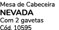 Mesa de Cabeceira NEVADA Com 2 gavetas C d. 10595