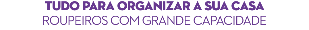 TUDO PARA ORGANIZAR A SUA CASA ROUPEIROS COM GRANDE CAPACIDADE