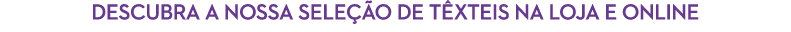 Descubra a nossa sele o de t xteis na loja e online