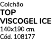 Colch o TOP VISCOGEL ICE 140x190 cm. C d. 108177