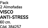 Pack 2 Almofadas VISCO ANTI-STRESS 60 cm. C d. 384257