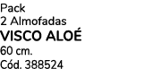Pack 2 Almofadas VISCO ALO 60 cm. C d. 388524