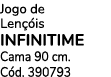 Jogo de Len is INFINITIME Cama 90 cm. C d. 390793