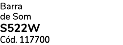 Barra de Som S522W C d. 117700 