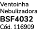 Ventoinha Nebulizadora BSF4032 C d. 116909