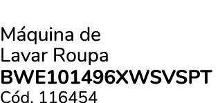 M quina de Lavar Roupa BWE101496XWSVSPT C d. 116454