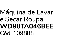M quina de Lavar e Secar Roupa WD90TA046BEE C d. 109888
