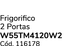 Frigorifico 2 Portas W55TM4120W2 C d. 116178