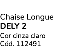Chaise Longue DELY 2 Cor cinza claro C d. 112491