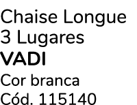 Chaise Longue 3 Lugares VADI Cor branca C d. 115140