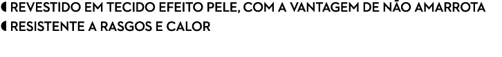  Revestido em tecido efeito pele, com a vantagem de n o amarrota  resistente a rasgos e calor