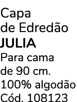 Capa de Edred o JULIA Para cama de 90 cm. 100% algod o C d. 108123