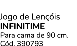 Jogo de Len is INFINITIME Para cama de 90 cm. C d. 390793
