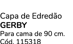 Capa de Edred o GERBY Para cama de 90 cm. C d. 115318
