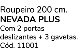 Roupeiro 200 cm. NEVADA PLUS Com 2 portas deslizantes + 3 gavetas. C d. 11001