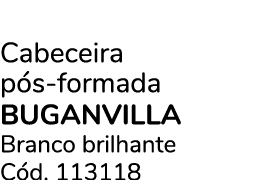 Cabeceira p s formada BUGANVILLA Branco brilhante C d. 113118