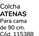 Colcha ATENAS Para cama de 90 cm. C d. 115388