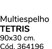 Multiespelho TETRIS 90x30 cm. C d. 364196