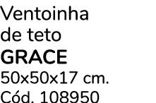 Ventoinha de teto grace 50x50x17 cm. C d. 108950