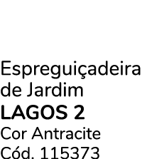 Espregui adeira de Jardim LAGOS 2 Cor Antracite C d. 115373