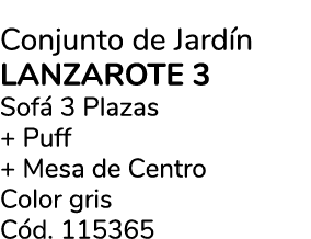Conjunto de Jard n LANZAROTE 3 Sof 3 Plazas + Puff + Mesa de Centro Color gris C d. 115365