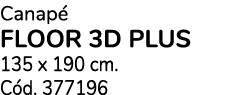 Canap floor 3d plus 135 x 190 cm. C d. 377196